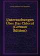 Untersuchungen Uber Das Chloral (German Edition), Georg Andreas Karl Staedeler 