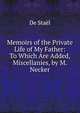 Memoirs of the Private Life of My Father: To Which Are Added, Miscellanies, by M. Necker, De Stael 