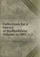 Collections for a history of Staffordshire Volume yr.1881, v.2, 