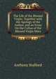 The Life of the Blessed Virgin: Together with the Apology of the Author, and an Essay On the Cultus of the Blessed Virgin Mary, Anthony Stafford 