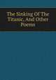The Sinking Of The Titanic, And Other Poems, 