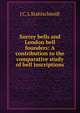 Surrey bells and London bell founders: A contribution to the comparative study of bell inscriptions, J C. L Stahlschmidt 