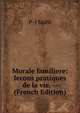Morale familiere: lecons pratiques de la vie. -- (French Edition), P-J Stahl 