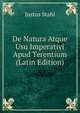 De Natura Atque Usu Imperativi Apud Terentium (Latin Edition), Justus Stahl 
