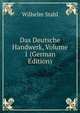 Das Deutsche Handwerk, Volume 1 (German Edition), Wilhelm Stahl 