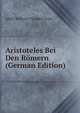 Aristoteles Bei Den Romern (German Edition), Adolf Wilhelm Theodor Stahr 