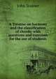 A Treatise on harmony and the classification of chords: with questions and exercises for the use of students, Stainer, John, Sir, 1840-1901 