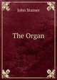 The Organ, Stainer, John, Sir, 1840-1901 
