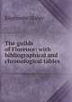 The guilds of Florence: with bibliographical and chronological tables, Edgcumbe Staley 