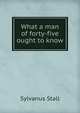 What a man of forty-five ought to know, Sylvanus Stall 