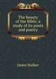 The beauty of the Bible; a study of its poets and poetry, James Stalker 