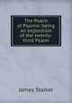 The Psalm of Psalms: being an exposition of the twenty-third Psalm, James Stalker 