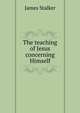 The teaching of Jesus concerning Himself, James Stalker 