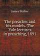 The preacher and his models. The Yale lectures in preaching, 1891, James Stalker 