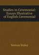 Studies in Ceremonial: Essays Illustrative of English Ceremonial, Vernon Staley 