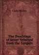 The Teachings of Jesus: Selected from the Gospels, Cady Staley 