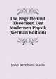 Die Begriffe Und Theorieen Der Modernen Physik (German Edition), John Bernhard Stallo 