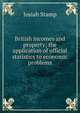 British incomes and property; the application of official statistics to economic problems, Josiah Stamp 