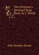 The Christian's Spiritual Song Book, by J. Stamp, John Sundius Stamp 