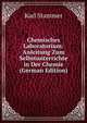 Chemisches Laboratorium: Anleitung Zum Selbstunterrichte in Der Chemie (German Edition), Karl Stammer 