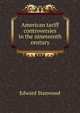American tariff controversies in the nineteenth century, Edward Stanwood 