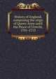 History of England, comprising the reign of Queen Anne until the Peace of Utrecht, 1701-1713, 