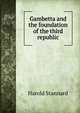Gambetta and the foundation of the third republic, Harold Stannard 