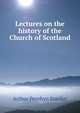 Lectures on the history of the Church of Scotland, Stanley, Arthur Penrhyn 
