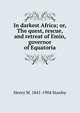 In darkest Africa; or, The quest, rescue, and retreat of Emin, governor of Equatoria, Henry M. 1841-1904 Stanley 