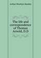 The life and correspondence of Thomas Arnold, D.D, Stanley, Arthur Penrhyn 