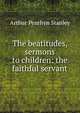 The beatitudes, sermons to children: the faithful servant, Stanley, Arthur Penrhyn 