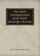 My dark companions and their strange stories, Henry M. 1841-1904 Stanley 