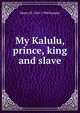 My Kalulu, prince, king and slave, Henry M. 1841-1904 Stanley 