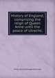 History of England, comprising the reign of Queen Anne until the peace of Utrecht;, Stanhope, Philip Henry Stanhope Earl 