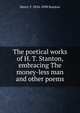 The poetical works of H. T. Stanton, embracing The money-less man and other poems, Henry T. 1834-1898 Stanton 