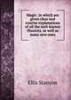 Magic: in which are given clear and concise explanations of all the well-known illusions, as well as many new ones, Ellis Stanyon 
