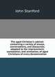 The aged Christian's cabinet: containing a variety of essays, conversations, and discourses, adapted to the improvement, consolation, and animation, of aged Christians of every denomination, John Stanford 