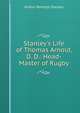 Stanley's Life of Thomas Arnold, D. D.: Head-Master of Rugby, Stanley, Arthur Penrhyn 