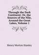 Through the Dark Continent: Or, the Sources of the Nile, Around the Great Lakes, Volume 1, Henry Morton Stanley 