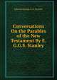 Conversations On the Parables of the New Testament By E.G.G.S. Stanley., Edward George G. S. Stanley 