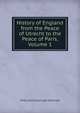 History of England from the Peace of Utrecht to the Peace of Paris, Volume 1, Stanhope, Philip Henry Stanhope Earl 