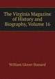 The Virginia Magazine of History and Biography, Volume 16, William Glover Stanard 