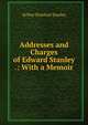 Addresses and Charges of Edward Stanley .: With a Memoir, Stanley, Arthur Penrhyn 
