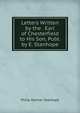 Letters Written by the . Earl of Chesterfield to His Son, Publ. by E. Stanhope, Philip Dormer Stanhope 