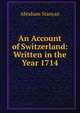 An Account of Switzerland: Written in the Year 1714, Abraham Stanyan 
