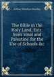 The Bible in the Holy Land, Extr. from 'sinai and Palestine' for the Use of Schools &c, Stanley, Arthur Penrhyn 