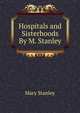 Hospitals and Sisterhoods By M. Stanley., Mary Stanley 