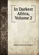 In Darkest Africa, Volume 2, Henry Morton Stanley 