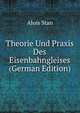 Theorie Und Praxis Des Eisenbahngleises (German Edition), Alois Stan 