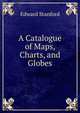 A Catalogue of Maps, Charts, and Globes, Edward Stanford 